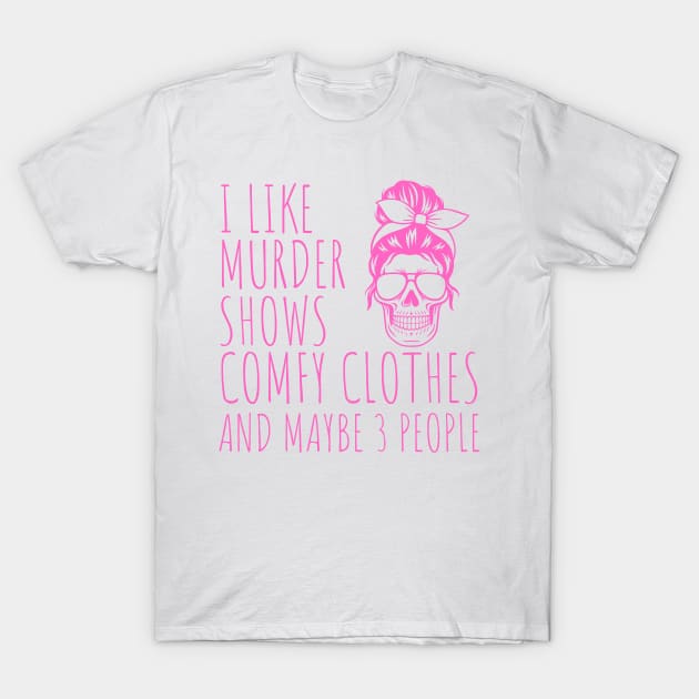 I Like Murder Shows Comfy Clothes And maybe 3 People T-Shirt by darafenara